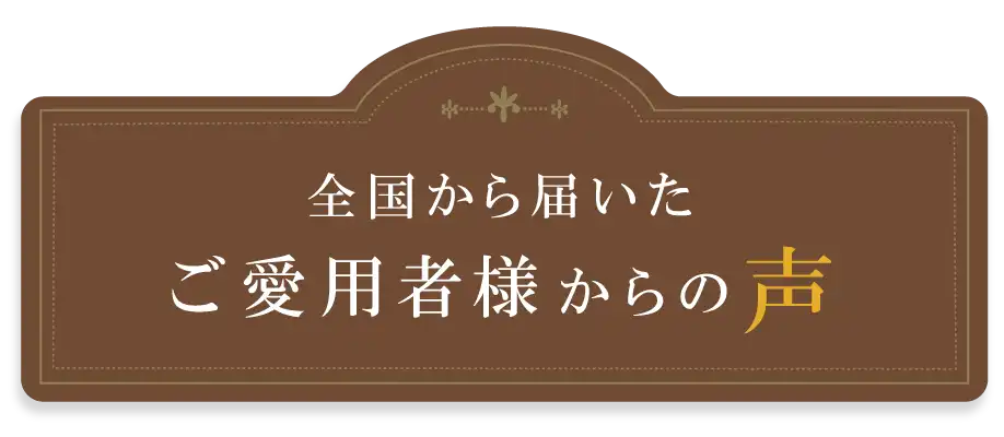 全国から届いたご愛用者様からの声